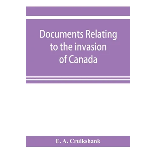 Documents relating to the invasion of Canada and the surrender of Detroit, 1812