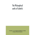 The philosophical works of Leibnitz: comprising the Monadology, New system of nature, Principles of nature and of grace, Letters to Clarke, Refutation