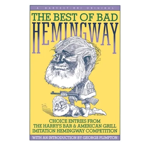 Best of Bad Hemingway: Vol 1: Choice Entries from the Harry's Bar & American Grill Imitation Hemingway Competition