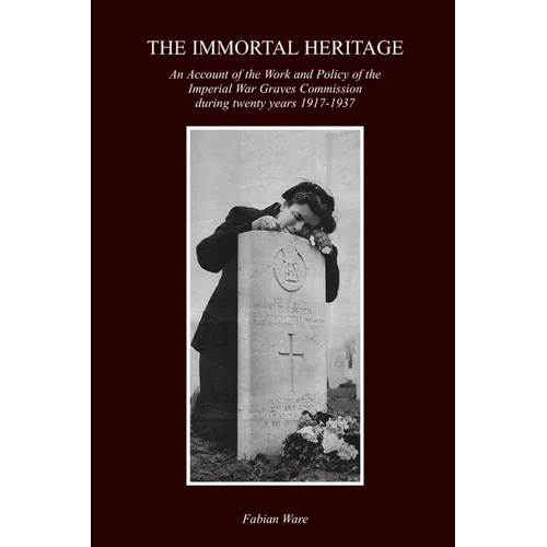 The Immortal Heritage: An Account Of The Work And Policy Of The Imperial War Graves Commission During Twenty Years 1917-1937