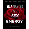 Be A Master Of Sex Energy: Hypnotize Your Partner For Love And Great Sex