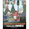 Entrena a tu Dragón para ser Amable: (Train Your Dragon To Be Kind) Un adorable cuento infantil para enseñarles a los niños a ser amables, atentos, ge