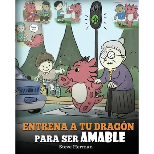 Entrena a tu Dragón para ser Amable: (Train Your Dragon To Be Kind) Un adorable cuento infantil para enseñarles a los niños a ser amables, atentos, ge
