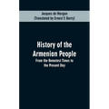 History of the Armenian People: From the Remotest Times to the Present Day