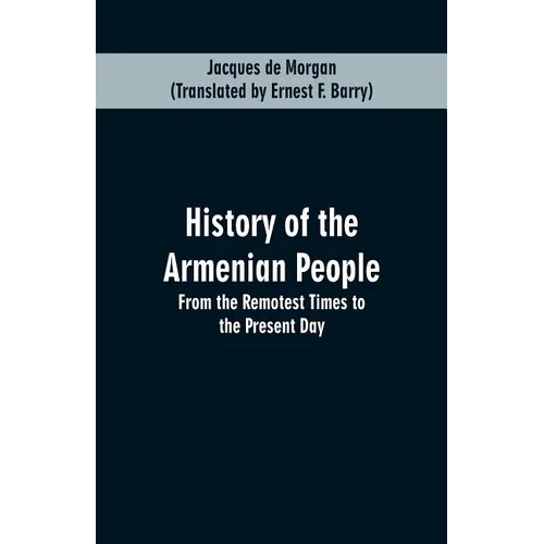 History of the Armenian People: From the Remotest Times to the Present Day