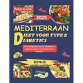 Mediterraan Dieet Voor Type 2 Diabetici: Eenvoudige gids om pre-diabetes en diabetes type 2 om te keren en te beheren