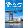 Glasgow Uncovered: Eighteen Walks Through Its Past, Present and Future.