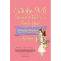 Catholic Girl's Survival Guide for the Single Years: The Nuts and Bolts of Staying Sane and Happy While Waiting on Mr. Right
