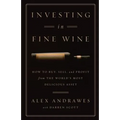 Investing In Fine Wine: How to Buy, Sell, and Profit from the World's Most Delicious Asset