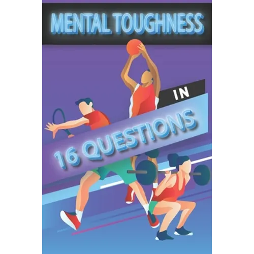 Mental Toughness In 16 Questions: Mental Toughness For Young Athletes, Mental Toughness Training For Sports
