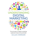 Understanding Digital Marketing: The principles of digital marketing explained simply and practically