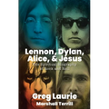 Lennon, Dylan, Alice, and Jesus: The Spiritual Biography of Rock and Roll