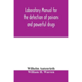 Laboratory manual for the detection of poisons and powerful drugs