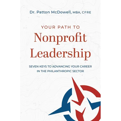 Your Path to Nonprofit Leadership: Seven Keys to Advancing Your Career in the Philanthropic Sector