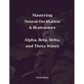 Mastering Neural Oscillation & Brainwaves: Alpha, Beta, Delta, and Theta Waves