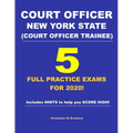 Court Officer New York State (Court Officer-Trainee) 5 Full Practice Exams For 2020: Prepare well to score HIGH!