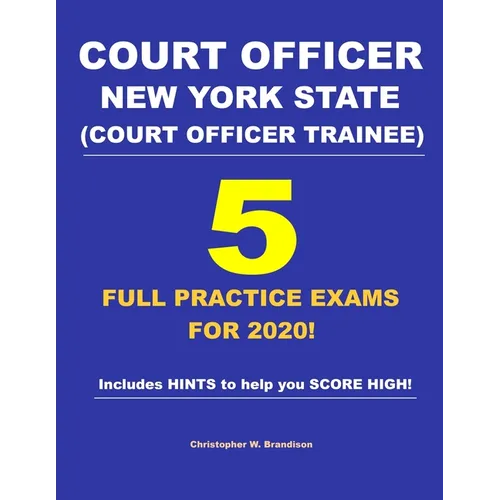 Court Officer New York State (Court Officer-Trainee) 5 Full Practice Exams For 2020: Prepare well to score HIGH!