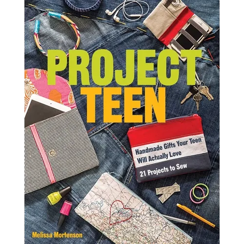 Project Teen: Handmade Gifts Your Teen Will Actually Love - 21 Projects to Sew