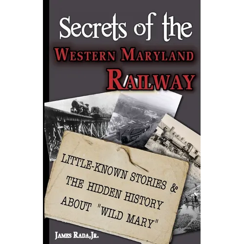 Secrets of the Western Maryland Railway: Little-Known Stories & Hidden History About "Wild Mary"