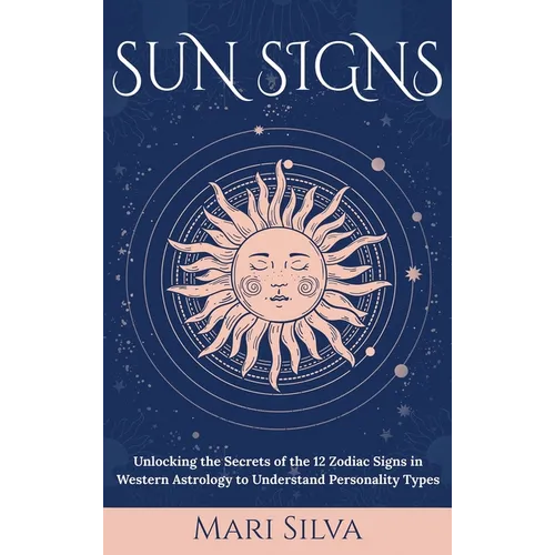 Sun Signs: Unlocking the Secrets of the 12 Zodiac Signs in Western Astrology to Understand Personality Types