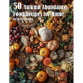 50 Autumn Abundance Recipes for Home