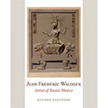 Jean-Frederic Waldeck: Artist of Exotic Mexico