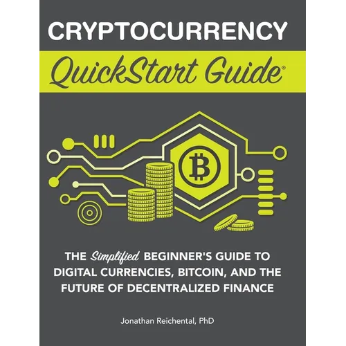 Cryptocurrency QuickStart Guide: The Simplified Beginner's Guide to Digital Currencies, Bitcoin, and the Future of Decentralized Finance