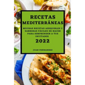 Recetas Mediterráneas 2022: Muchas Recetas Asequibles Y Sabrosas Fáciles de Hacer Para Sorprender a Tus Invitados