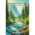 The Call of the Creek: The Art & Soul of Fly Fishing for Wild Trout