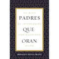 Padres Que Oran: 30 Días de Intercesión Por Nuestros Hijos
