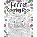 Ferret Coloring Book: A Cute Adult Coloring Books for Ferret Owner, Best Gift for Ferret Lovers