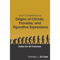 Most Comprehensive Origins of Cliches, Proverbs and Figurative Expressions: Index for All Volumes