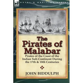 The Pirates of Malabar: Pirates of the Coast of the Indian Sub-Continent During the 17th & 18th Centuries