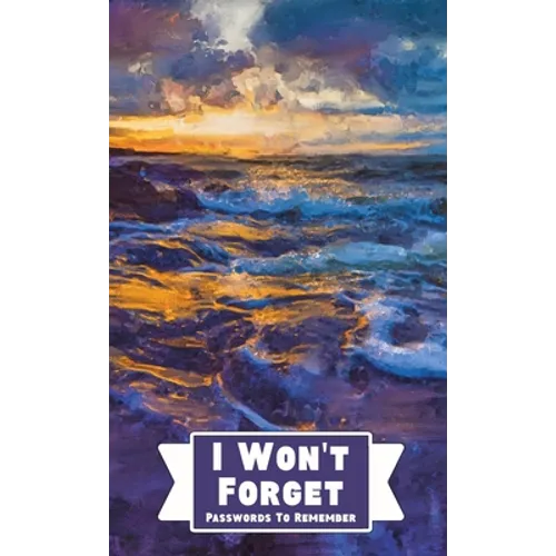 I Won't Forget Passwords To Remember: Hardback Cover Password Tracker And Information Keeper With Alphabetical Index For Social Media, Website and Onl
