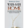 Wabi-Sabi Home: The complete guide to finding Beauty in Imperfection and learn all about the Japanese art of imperfection