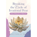 Breaking the Cycle of Irrational Fear: From "What If" to "What Is"
