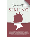 Narcissistic Sibling How to Recognize, Disarm, and Shield Yourself from Narcissistic Brothers and Sisters. Lookout for Behavior Signs, and Learn to Id