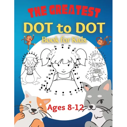 The Greatest Dot to Dot Book for Kids Ages 8-12: 100 Fun Connect The Dots Books for Kids Age 8, 9, 10, 11, 12 Kids Dot To Dot Puzzles With Colorable P