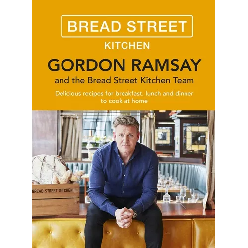 Gordon Ramsay Bread Street Kitchen: Delicious Recipes for Breakfast, Lunch and Dinner to Cook at Home