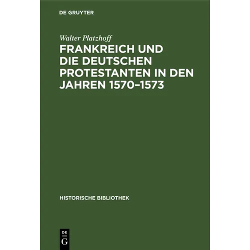 Frankreich Und Die Deutschen Protestanten in Den Jahren 1570-1573