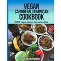 Vegan Caribbean Dominican Cookbook: 100% Vegan, Gluten Free & Soy Free