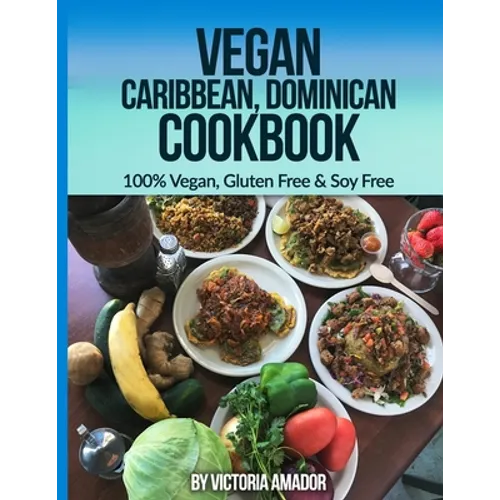 Vegan Caribbean Dominican Cookbook: 100% Vegan, Gluten Free & Soy Free