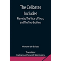 The Celibates Includes: Pierrette, The Vicar Of Tours, And The Two Brothers