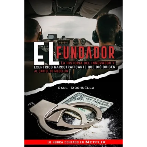 El Fundador: La Historia Del Innovador y Excéntrico Narcotraficante que dio origen al Cartel de Medellin