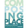Composing Place: Digital Rhetorics for a Mobile World