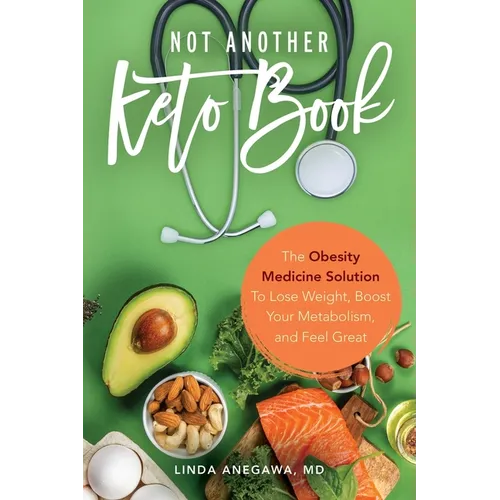 Not Another Keto Book: The Obesity Medicine Solution to Lose Weight, Boost Your Metabolism, and Feel Great