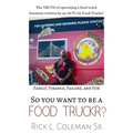 So You Want To Be A Food Truckr?: The TRUTH of operating a food truck business by an ACTUAL Food Truckr! Family, Finance, Failure, and Fun