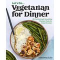 Vegetarian for Dinner: 60 Comforting & Nourishing Meatless Meals for Every Occasion