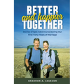 Better and Happier Together: Stories of Epic Adventures During Our First Forty Years of Marriage