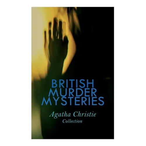 BRITISH MURDER MYSTERIES - Agatha Christie Collection: The Man in the Brown Suit, The Secret Adversary, The Murder on the Links, Hercule Poirot's Case